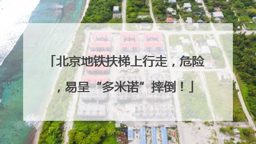 北京地铁扶梯上行走，危险，易呈“多米诺”摔倒！