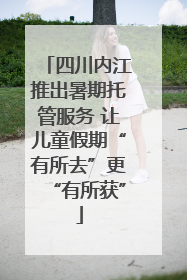 四川内江推出暑期托管服务 让儿童假期“有所去”更“有所获”