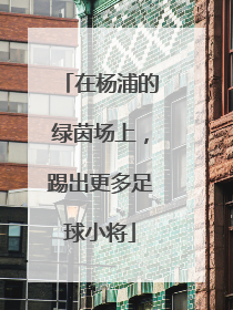 在杨浦的绿茵场上，踢出更多足球小将