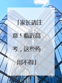 家长请注意！临近高考，这些药用不得