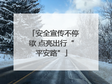 安全宣传不停歇 点亮出行“平安路”