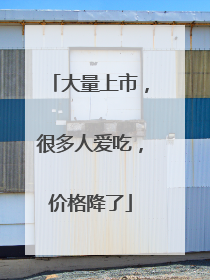 大量上市，很多人爱吃，价格降了