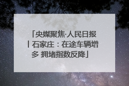 央媒聚焦·人民日报丨石家庄：在途车辆增多 拥堵指数反降