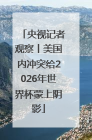 央视记者观察丨美国内冲突给2026年世界杯蒙上阴影