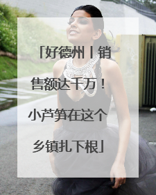 好德州丨销售额达千万！小芦笋在这个乡镇扎下根