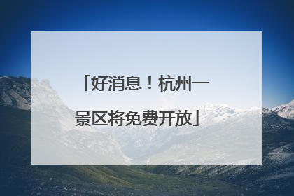 好消息！杭州一景区将免费开放