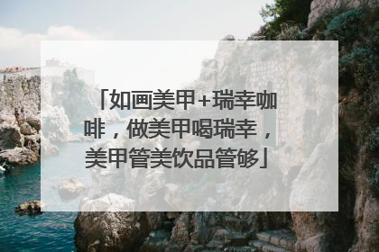 如画美甲+瑞幸咖啡，做美甲喝瑞幸，美甲管美饮品管够