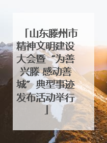 山东滕州市精神文明建设大会暨“为善兴滕 感动善城”典型事迹发布活动举行