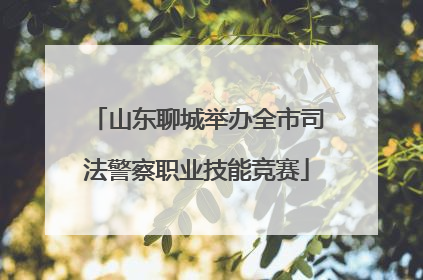 山东聊城举办全市司法警察职业技能竞赛