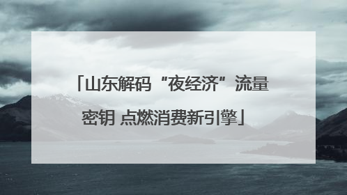 山东解码“夜经济”流量密钥 点燃消费新引擎