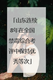 山东连续8年在全国禁毒综合考评中保持优秀等次