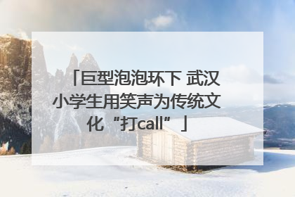 巨型泡泡环下 武汉小学生用笑声为传统文化“打call”