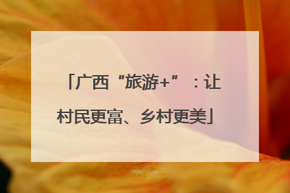 广西“旅游+”：让村民更富、乡村更美