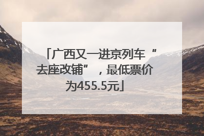 广西又一进京列车“去座改铺”，最低票价为455.5元