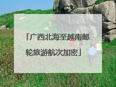 广西北海至越南邮轮旅游航次加密