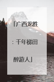 广西龙胜：千年梯田醉游人