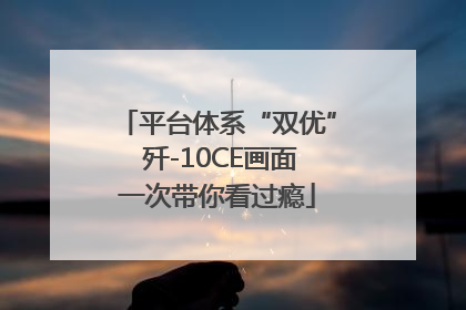 平台体系“双优” 歼-10CE画面一次带你看过瘾