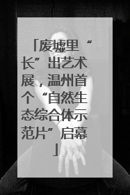 废墟里“长”出艺术展，温州首个“自然生态综合体示范片”启幕