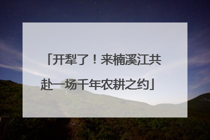 开犁了！来楠溪江共赴一场千年农耕之约