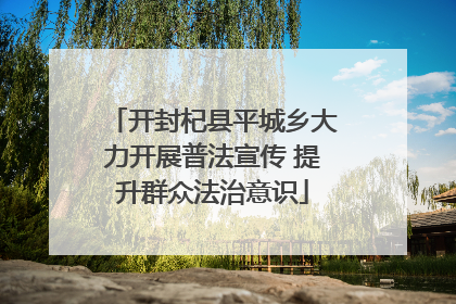 开封杞县平城乡大力开展普法宣传 提升群众法治意识