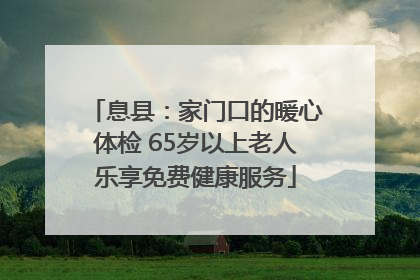 息县：家门口的暖心体检 65岁以上老人乐享免费健康服务