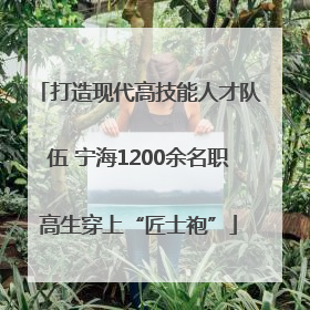 打造现代高技能人才队伍 宁海1200余名职高生穿上“匠士袍”