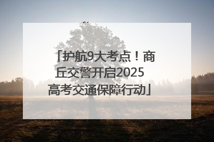 护航9大考点！商丘交警开启2025高考交通保障行动