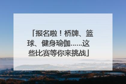报名啦！桥牌、篮球、健身瑜伽……这些比赛等你来挑战