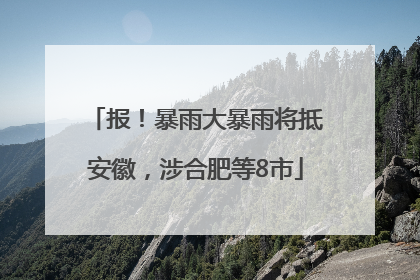 报！暴雨大暴雨将抵安徽，涉合肥等8市