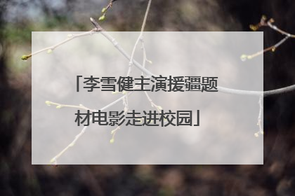 李雪健主演援疆题材电影走进校园