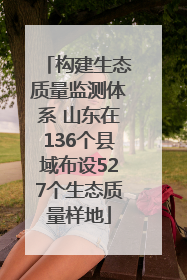构建生态质量监测体系 山东在136个县域布设527个生态质量样地
