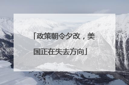政策朝令夕改，美国正在失去方向