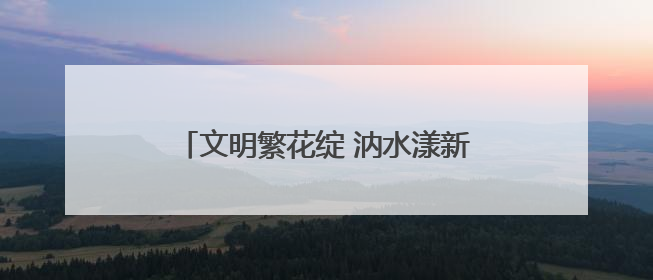 文明繁花绽 汭水漾新晖——甘肃华亭纵深推进精神文明建设工作综述