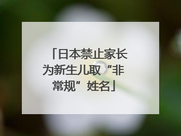 日本禁止家长为新生儿取“非常规”姓名
