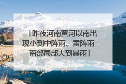 昨夜河南黄河以南出现小到中阵雨、雷阵雨 南部局部大到暴雨