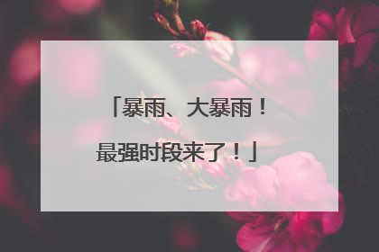 暴雨、大暴雨！最强时段来了！