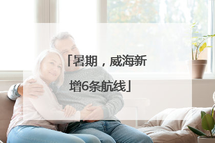 暑期，威海新增6条航线