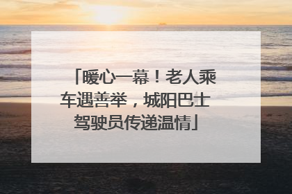 暖心一幕！老人乘车遇善举，城阳巴士驾驶员传递温情