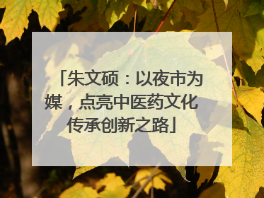 朱文硕：以夜市为媒，点亮中医药文化传承创新之路