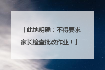 此地明确：不得要求家长检查批改作业！