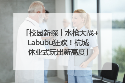 校园新探丨水枪大战+Labubu狂欢！杭城休业式玩出新高度