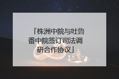株洲中院与吐鲁番中院签订司法调研合作协议