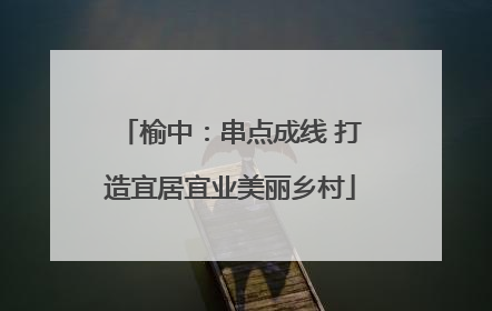 榆中：串点成线 打造宜居宜业美丽乡村