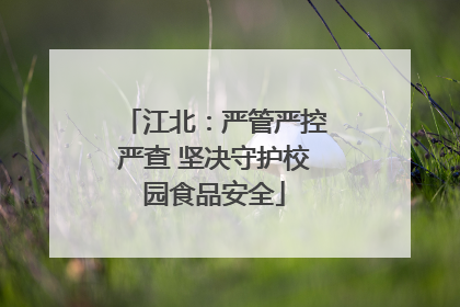 江北：严管严控严查 坚决守护校园食品安全