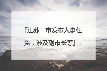 江苏一市发布人事任免，涉及副市长等