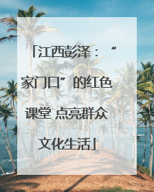 江西彭泽：“家门口”的红色课堂 点亮群众文化生活