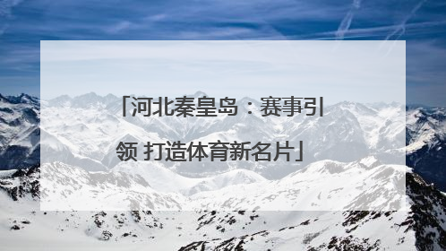 河北秦皇岛：赛事引领 打造体育新名片