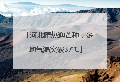 河北晴热迎芒种，多地气温突破37℃
