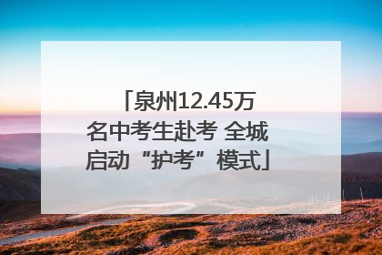 泉州12.45万名中考生赴考 全城启动“护考”模式