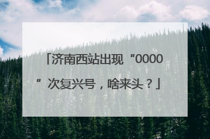 济南西站出现“0000”次复兴号，啥来头？